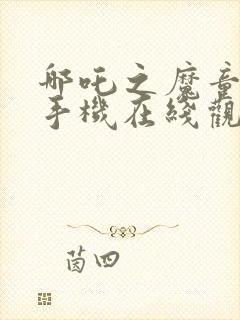 哪吒之魔童降世手机在线观看免费