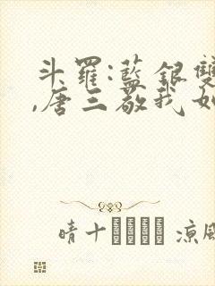 斗罗:蓝银双生,唐三敬我如父免费阅读