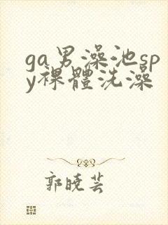 ga男澡池spy裸体洗澡