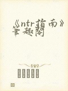 《ntr指南》笔趣阁