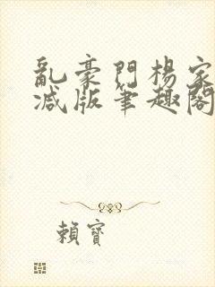 乱豪门杨家无删减版笔趣阁