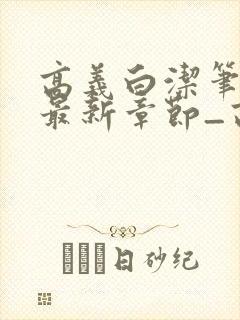 高义白洁笔趣阁最新章节_高义白洁笔