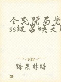 全民开局觉醒sss级召唤天赋