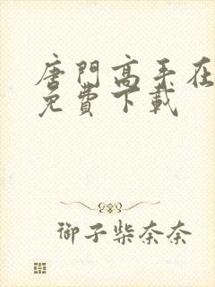 唐门高手在异世免费下载