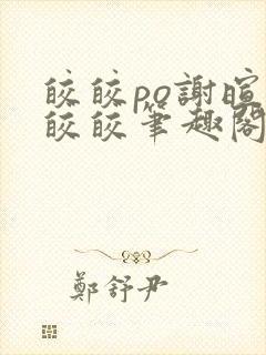 皎皎po谢暄萧皎皎笔趣阁