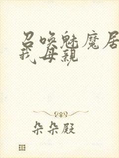 召唤魅魔居然是我母亲
