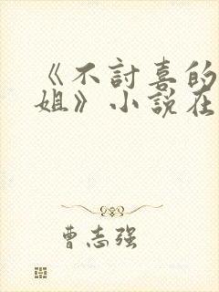 《不讨喜的大小姐》小说在线阅读