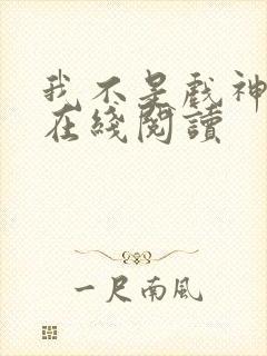 我不是戏神全文在线阅读