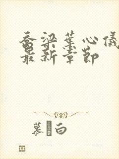 乔梁叶心仪超前最新章节