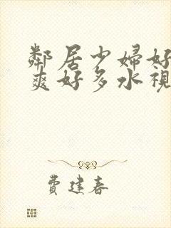 邻居少妇好紧好爽好多水视频