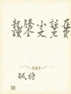 龙腾小说在线阅读全文免费阅读无弹窗