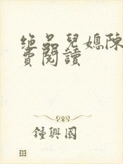 绝品儿媳陈婷免费阅读