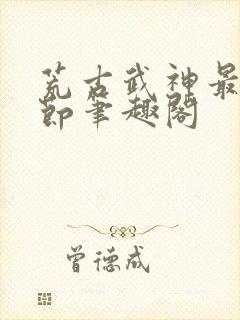 荒古武神最新章节笔趣阁