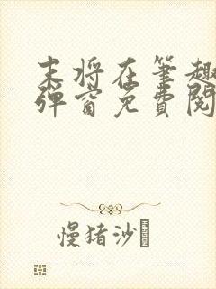 末将在笔趣阁无弹窗免费阅读