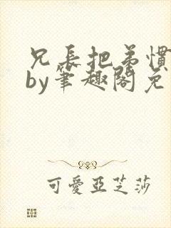 兄长把弟惯坏了by笔趣阁免费阅读全文封面