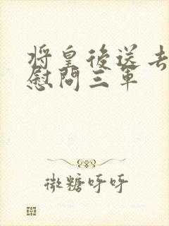 将皇后送去军营慰问三军