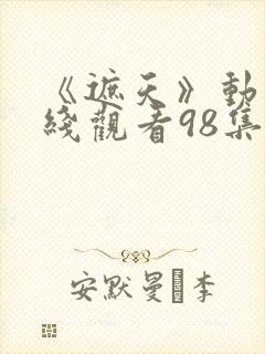 《遮天》动漫在线观看98集封面