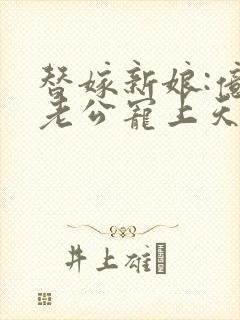 替嫁新娘:亿万老公宠上天短剧