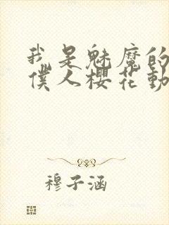 我是魅魔的忠实仆人樱花动漫