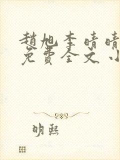 赵旭李晴晴小说免费全文 小说第二十条