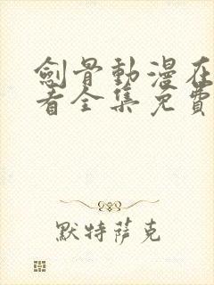 剑骨动漫在线观看全集免费