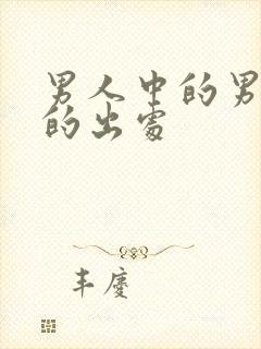 男人中的男人梗的出处