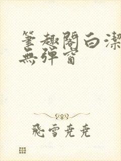 笔趣阁白洁全文无弹窗