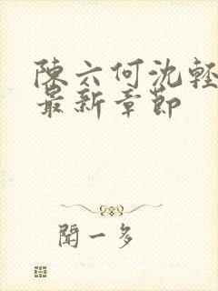 陈六何沈轻舞 最新章节