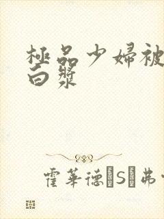 极品少妇被猛的白浆