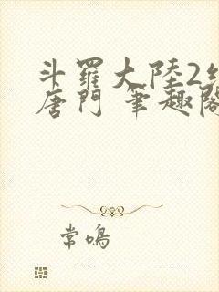 斗罗大陆2绝世唐门 笔趣阁无弹窗