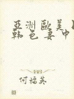 亚洲 欧美 日韩 色 妻 中文字幕