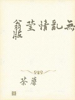 翁莹情乱无删减版