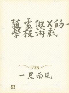 随处做X的世界学校游戏