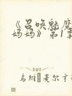 《召唤魅魔竟是妈妈》第1季动漫免费