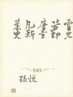 叶凡唐若雪最新更新章节免费阅读