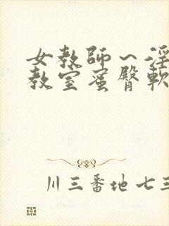 女教师～淫辱の教室蜜臀软件