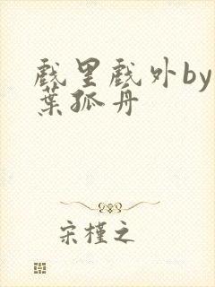 戏里戏外by一叶孤舟