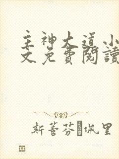 主神大道小说全文免费阅读