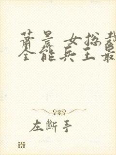 萧晨 女总裁的全能兵王最新更新封面