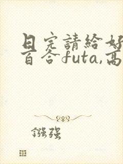 日完请给好评(百合futa,高h)