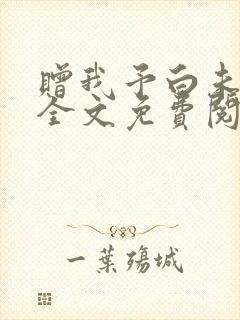 赠我予白未删减全文免费阅读