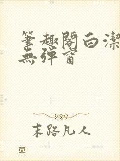 笔趣阁白洁全文无弹窗