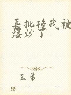 长批后我被宿敌爆炒了