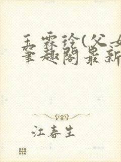 玉霖玲(父女)笔趣阁最新章节