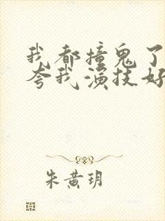 我都撞鬼了导演夸我演技好笔趣阁