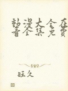 动漫大全在线观看全集免费高清版