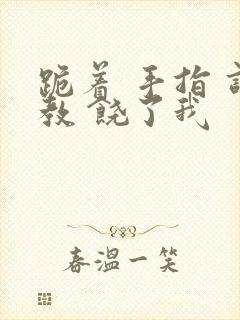 跪着 手指 调教 饶了我