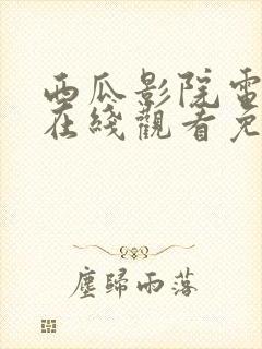 西瓜影院电视剧在线观看免费高清