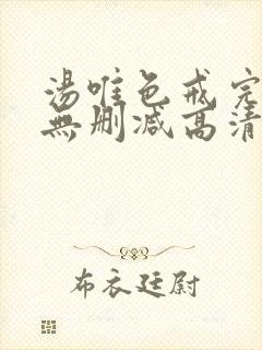 汤唯色戒完整版无删减高清