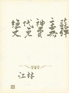 绝代神主苏莫全文免费无弹窗阅读